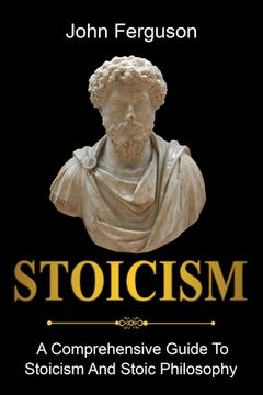 portada Stoicism: A Comprehensive Guide To Stoicism and Stoic Philosophy (en Inglés)