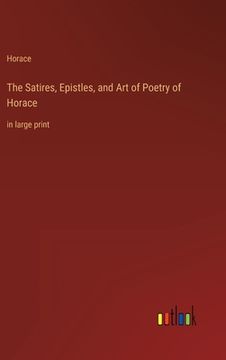 portada The Satires, Epistles, and Art of Poetry of Horace: in large print (in English)
