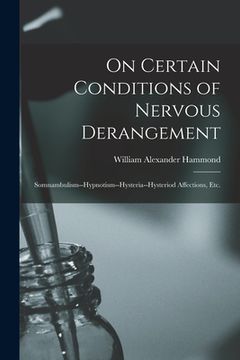portada On Certain Conditions of Nervous Derangement: Somnambulism--hypnotism--hysteria--hysteriod Affections, Etc. (in English)