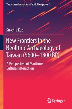 portada New Frontiers in the Neolithic Archaeology of Taiwan (5600-1800 Bp): A Perspective of Maritime Cultural Interaction (en Inglés)
