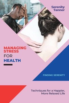 portada Managing Stress for Health-Finding Serenity: Techniques for a Happier, More Relaxed Life (en Inglés)