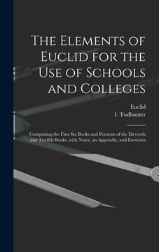 portada The Elements of Euclid for the Use of Schools and Colleges [microform]: Comprising the First Six Books and Portions of the Eleventh and Twelfth Books, (in English)