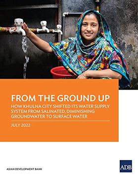 portada From the Ground up: How Khulna City Shifted its Water Supply System From Salinated; Diminishing Groundwater to Surface Water (en Inglés)