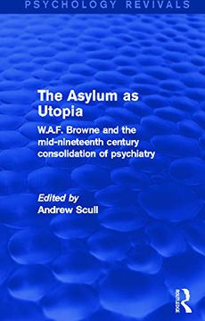 portada The Asylum as Utopia (Psychology Revivals): W. As F. Browne and the Mid-Nineteenth Century Consolidation of Psychiatry (en Inglés)