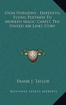 portada high horizons - daredevil flying postmen to modern magic carpet, the united air lines story