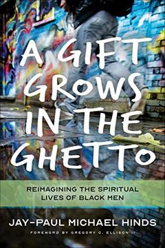 portada A Gift Grows in the Ghetto: Reimagining the Spiritual Lives of Black men (en Inglés)