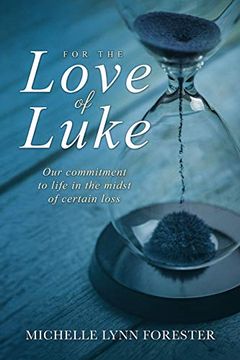 portada For the Love of Luke: Our Commitment to Life in the Midst of Certain Loss (en Inglés)