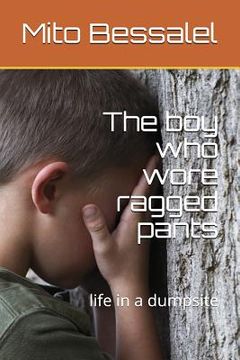 portada The Boy Who Wore Ragged Pants: Life in a Dumpsite (in English)
