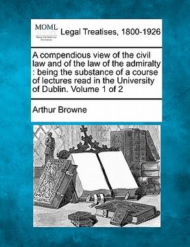 portada a compendious view of the civil law and of the law of the admiralty: being the substance of a course of lectures read in the university of dublin. v (en Inglés)