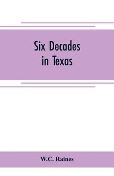 portada Six decades in Texas; or, Memoirs of Francis Richard Lubbock, governor of Texas in war time, 1861-63. A personal experience in business, war, and poli (en Inglés)