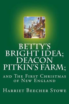 portada Betty's Bright Idea; Deacon Pitkin's Farm;: and The First Christmas of New England (in English)
