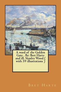 portada A ward of the Golden Gate . By: Bret Harte and ill. Stanley Wood ( with 59 illustrations ) (en Inglés)