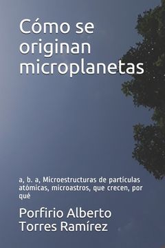 portada Cómo se originan microplanetas: a, b. a, Microestructuras de partículas atómicas, microastros, que crecen, por qué