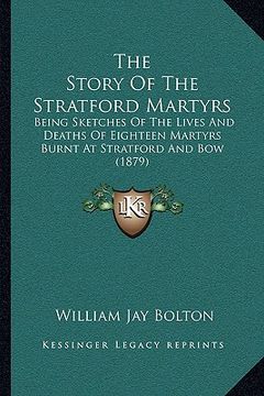 portada the story of the stratford martyrs: being sketches of the lives and deaths of eighteen martyrs burnt at stratford and bow (1879) (in English)