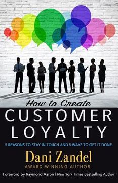 portada How to Create Customer Loyalty: 5 Reasons to Stay in Touch and 5 Ways to Get It Done (en Inglés)