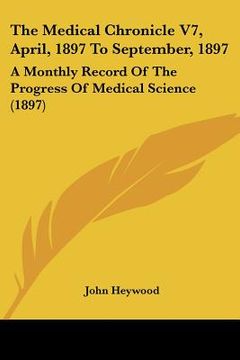 portada the medical chronicle v7, april, 1897 to september, 1897: a monthly record of the progress of medical science (1897) (in English)