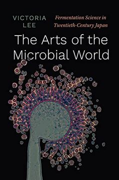 portada The Arts of the Microbial World: Fermentation Science in Twentieth-Century Japan (Synthesis) (en Inglés)