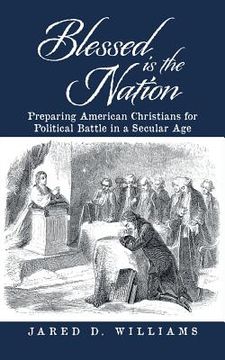 portada Blessed is the Nation: Preparing American Christians for Political Battle in a Secular Age (in English)