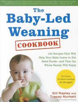 portada the baby-led weaning cookbook: 130 recipes that will help your baby learn to eat solid foods and that the whole family will enjoy (en Inglés)