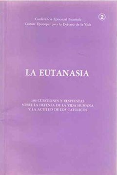 portada la eutanasia : 100 cuestiones y respuestas sobre la defensa de la vida humana y la actitud de los católicos (in Spanish)