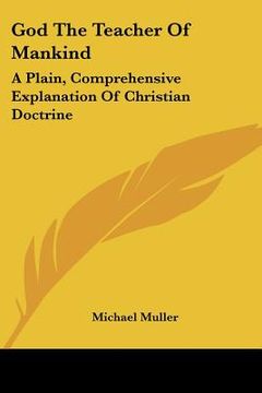 portada god the teacher of mankind: a plain, comprehensive explanation of christian doctrine: the apostles' creed (1880) (en Inglés)