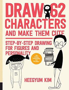 portada Draw 62 Characters and Make Them Cute: Step-By-Step Drawing for Figures and Personality; For Artists, Cartoonists, and Doodlers (en Inglés)