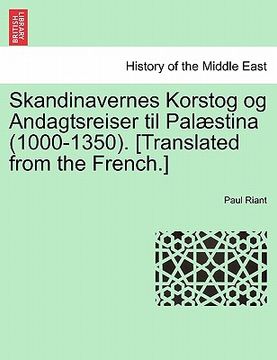portada Skandinavernes Korstog og Andagtsreiser til Palæstina (1000-1350). [Translated from the French.] (en Danés)