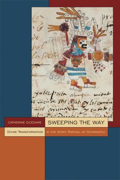 portada Sweeping the Way: Divine Transformation in the Aztec Festival of Ochpaniztli (en Inglés)