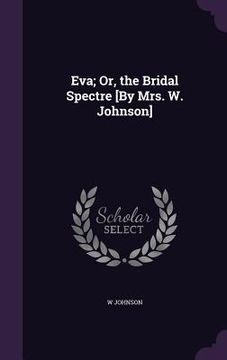 portada Eva; Or, the Bridal Spectre [By Mrs. W. Johnson] (en Inglés)
