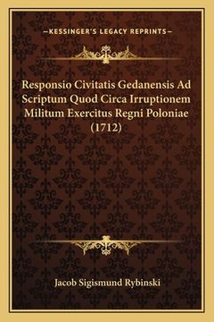 portada Responsio Civitatis Gedanensis Ad Scriptum Quod Circa Irruptionem Militum Exercitus Regni Poloniae (1712) (in Latin)