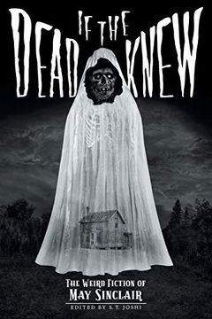 portada If the Dead Knew: The Weird Fiction of may Sinclair (Classics of Gothic Horror) (in English)