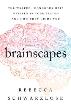 portada Brainscapes: The Warped, Wondrous Maps Written in Your Brain―And how They Guide you (en Inglés)