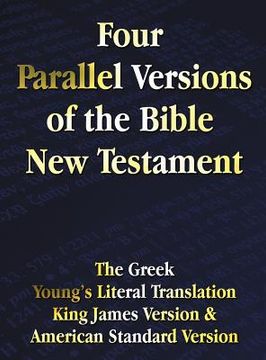 portada four parallel versions of the bible new testament: the greek, young's literal translation, king james version, american standard version, side by side (en Inglés)