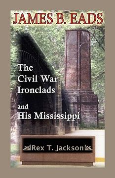 portada james b. eads: the civil war ironclads and his mississippi (en Inglés)