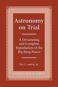 portada astronomy on trial: a devastating and complete repudiation of the big bang fiasco (en Inglés)