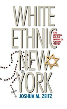 portada White Ethnic new York: Jews, Catholics, and the Shaping of Postwar Politics (en Inglés)