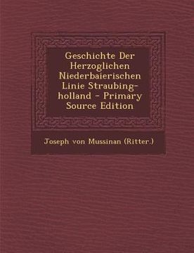 portada Geschichte Der Herzoglichen Niederbaierischen Linie Straubing-Holland (en Latin)