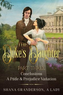 portada The Duke's Daughter Part 3 - Conclusions: A Pride and Prejudice Variation (en Inglés)