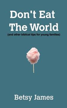 portada Don't Eat The World: And other biblical tips for young families (in English)
