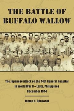 portada The Battle of Buffalo Wallow: The Japanese Attack on the 44th General Hospital in World War II - Leyte, Philippines December 1944 (en Inglés)