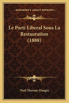 portada Le Parti Liberal Sous La Restauration (1888) (en Francés)