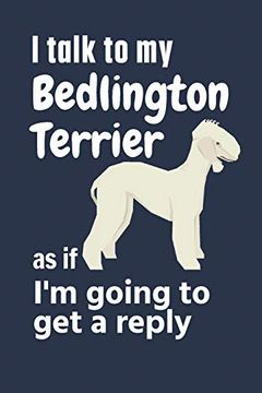 portada I Talk to my Bedlington Terrier as if i'm Going to get a Reply: For Bedlington Terrier Puppy Fans (in English)