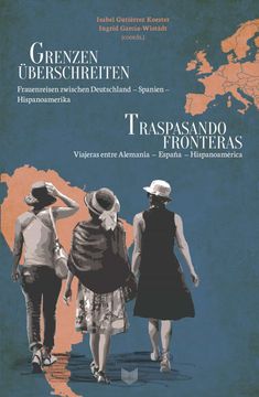 portada Grenzen Überschreiten: Frauenreisen Zwischen Deutschland – Spanien – Hispanoamerika = Traspasando Fronteras: Viajeras Entre Alemania – España – Hispanoamérica 