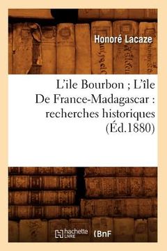 portada L'Ile Bourbon l'Île de France-Madagascar: Recherches Historiques (Éd.1880) (en Francés)