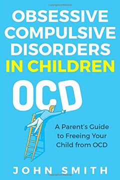 portada Obsessive Compulsive Disorders in Children: A Parent’S Guide to Freeing Your Child From ocd (en Inglés)