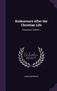 portada Endeavours After the Christian Life: Discourses, Volume 1 (en Inglés)