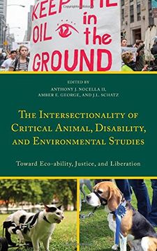 portada The Intersectionality of Critical Animal, Disability, and Environmental Studies: Toward Eco-Ability, Justice, and Liberation (Critical Animal Studies and Theory)