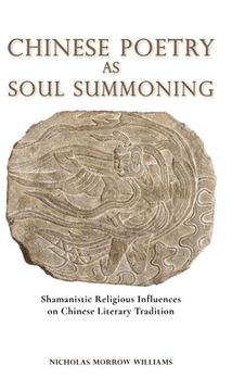 portada Chinese Poetry as Soul Summoning: Shamanistic Religious Influences on Chinese Literary Tradition (en Inglés)