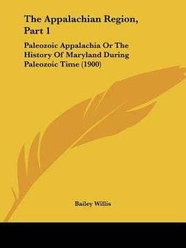 portada the appalachian region, part 1: paleozoic appalachia or the history of maryland during paleozoic time (1900) (in English)