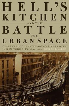 portada Hell's Kitchen and the Battle for Urban Space: Class Struggle and Progressive Reform in New York City, 1894-1914
